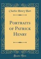 Portraits of Patrick Henry (Classic Reprint) di Charles Henry Hart edito da Forgotten Books
