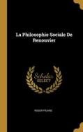 La Philosophie Sociale De Renouvier di Roger Picard edito da WENTWORTH PR