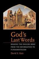 God′s Last Words - Reading the English Bible from the Reformation of Fundamentalism di David S. Katz edito da Yale University Press