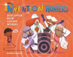 The Invention Hunters Discover How Sound Works di Korwin Briggs edito da LITTLE BROWN & CO