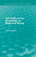 The Origin of Our Knowledge of Right and Wrong di Franz Brentano edito da Taylor & Francis Ltd