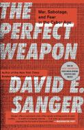 The Perfect Weapon: War, Sabotage, and Fear in the Cyber Age di David E. Sanger edito da BROADWAY BOOKS