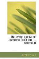 The Prose Works Of Jonathan Swift D.d. - Volume 10 di Jonathan Swift edito da Bibliolife