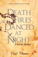 Death Fires Danced at Night: A Murder Mystery di Carol Charron edito da AUTHORHOUSE