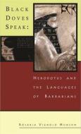 Black Doves Speak: Herodotus and the Languages of Barbarians di Rosaria Munson edito da HARVARD UNIV PR