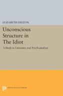 Unconscious Structure in The Idiot di Elizabeth Dalton edito da Princeton University Press