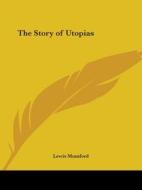 The Story Of Utopias (1922) di Lewis Mumford edito da Kessinger Publishing Co