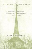 The Waning of the Green di Mark G. Mcgowan edito da McGill-Queen's University Press