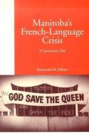 Manitoba's French-Language Crisis di Raymond M. Hebert edito da McGill-Queen's University Press