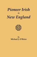 Pioneer Irish in New England di Michael J. O'Brien edito da Clearfield