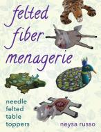Felted Fiber Menagerie: Needle Felted Table Toppers di Neysa Russo edito da STACKPOLE CO