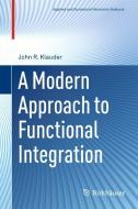 A Modern Approach to Functional Integration di John R. Klauder edito da Birkhauser Boston Inc