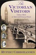 The Victorian Visitors: Culture Shock in Nineteenth-Century Britain di Rupert Christiansen edito da Atlantic Monthly Press
