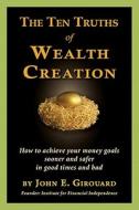 Ten Truths Of Wealth Creation di John E. Girouard edito da John E Girouard