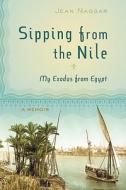 Sipping from the Nile: My Exodus from Egypt di Jean Naggar edito da Stony Creek Press
