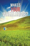 What's Your Wheelchair? di Amy Alexander edito da LIGHTNING SOURCE INC