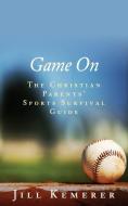 Game On: The Christian Parents' Sports Survival Guide di Jill Kemerer edito da LIGHTNING SOURCE INC