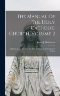 THE MANUAL OF THE HOLY CATHOLIC CHURCH, di JAMES J. MCGOVERN edito da LIGHTNING SOURCE UK LTD