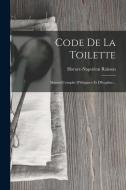 Code De La Toilette: Manuel Complet D'élégance Et D'hygiène... di Horace-Napoléon Raisson edito da LEGARE STREET PR