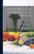 Lasche's Magazine For The Practical Distiller: A Monthly Journal Devoted To Practical And Scientific Information For The Distiller; Volume 3 di Milwaukee Brewing Academy edito da LEGARE STREET PR