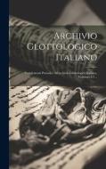 Archivio Glottologico Italiano: Supplementi Periodici All'archivio Glottologico Italiano, Volumes 1-7... di Anonymous edito da LEGARE STREET PR