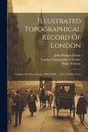 Illustrated Topographical Record Of London: Changes And Demolitions, 1880-[1890] .... First [-third] Series di John Philipps Emslie, Philip Norman edito da LEGARE STREET PR