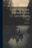 Dichterlyke Werken Van Jacob Cats; Volume 1 di Jacob Cats edito da LEGARE STREET PR