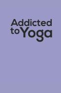 Addicted to Yoga: Notebook Yoga Meditation Namaste Notizbuch Journal 6x9 Lined di Yogi Notes edito da INDEPENDENTLY PUBLISHED