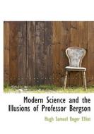 Modern Science And The Illusions Of Professor Bergson di Hugh Samuel Roger Elliot edito da Bibliolife