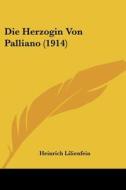 Die Herzogin Von Palliano (1914) di Heinrich Lilienfein edito da Kessinger Publishing