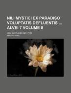 Nili Mystici Ex Paradiso Voluptatis Defluentis Alvei 7 Volume 8; Cum Auctuario Ad 3 Tom di Philipp Kisel edito da Rarebooksclub.com