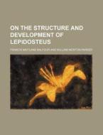 On the Structure and Development of Lepidosteus di Francis Maitland Balfour edito da Rarebooksclub.com