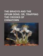 The Bradys and the Opium Dens; Or, Trapping the Crooks of Chinatown di Books Group edito da Rarebooksclub.com