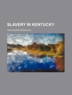 Slavery in Kentucky di Ivan Eugene McDougle edito da Rarebooksclub.com