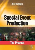 Special Event Production: The Process di Doug Matthews edito da Taylor & Francis Ltd