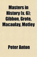 Masters In History V. 6 ; Gibbon, Grote di Peter Anton edito da General Books