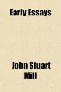 Early Essays di John Stuart Mill edito da General Books Llc