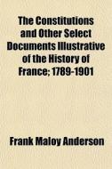 The Constitutions And Other Select Docum di Frank Maloy Anderson edito da General Books