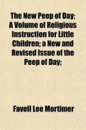 The New Peep Of Day; A Volume Of Religio di Favell Lee Mortimer edito da General Books