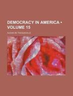 Democracy In America (volume 15) di Alexis De Tocqueville edito da General Books Llc