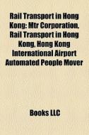 Rail Transport In Hong Kong: Mtr Corpora di Books Llc edito da Books LLC, Wiki Series
