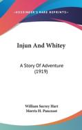 Injun and Whitey: A Story of Adventure (1919) di William Surrey Hart edito da Kessinger Publishing