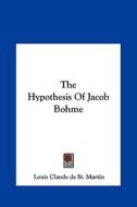 The Hypothesis of Jacob Bohme di Louis Claude De St Martin edito da Kessinger Publishing
