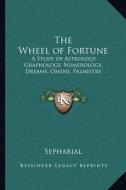 The Wheel of Fortune: A Study of Astrology, Graphology, Numerology, Dreams, Omens, Palmistry di Sepharial edito da Kessinger Publishing