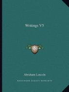 Writings V5 di Abraham Lincoln edito da Kessinger Publishing