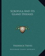 Scrofula and Its Gland Diseases di Frederick Treves edito da Kessinger Publishing