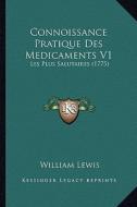 Connoissance Pratique Des Medicaments V1: Les Plus Salutaires (1775) di William Lewis edito da Kessinger Publishing