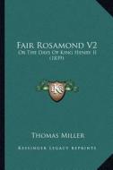 Fair Rosamond V2: Or the Days of King Henry II (1839) di Thomas Miller edito da Kessinger Publishing