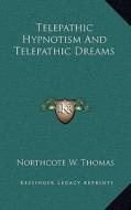 Telepathic Hypnotism and Telepathic Dreams di Northcote W. Thomas edito da Kessinger Publishing