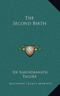 The Second Birth di Sir Rabindranath Tagore edito da Kessinger Publishing